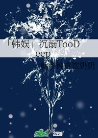 「韩娱」沉溺TooDeep