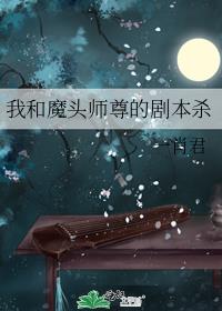 我和魔头师尊的剧本杀